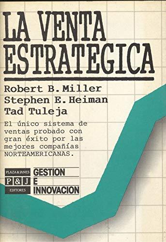 LA Venta Estrategica: El Unico Sistema De Ventas Probado Con Gran Exito Por Las Mejores Companias Norteamericanos/Strategic Selling : The Unique Sal