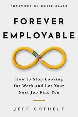 Forever Employable: How to Stop Looking for Work and Let Your Next Job Find You