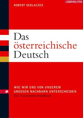 Das österreichische Deutsch: Wie wir uns von unserem grossen Nachbarn unterscheiden. Ein illustriertes Handbuch