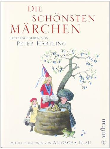 Die schönsten Märchen: Herausgegeben von Peter Härtling. Mit Illustrationen von Aljoscha Blau.