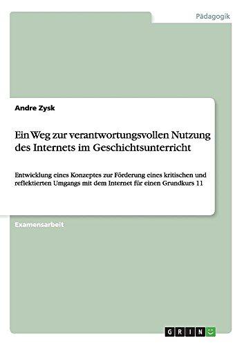 Ein Weg zur verantwortungsvollen Nutzung des Internets im Geschichtsunterricht: Entwicklung eines Konzeptes zur Förderung eines kritischen und ... mit dem Internet für einen Grundkurs 11