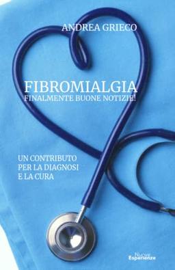 Fibromialgia – Finalmente buone notizie!: Un contributo per la diagnosi e la cura