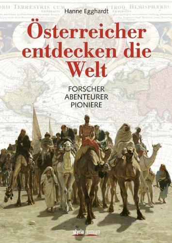 Österreicher entdecken die Welt: Forscher . Abenteurer . Pioniere