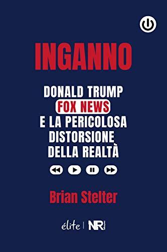 Inganno: Donald Trump, Fox News e la pericolosa distorsione della realtà (Élite)