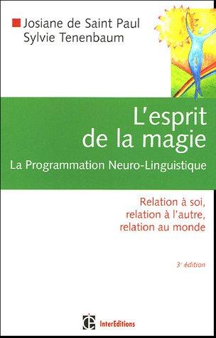 L'esprit de la magie : la programmation neuro-linguistique : relation à soi, relation à l'autre, relation au monde