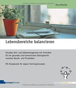 Lebensbereiche balancieren: Visuelles Zeit- und Selbstmanagement mit Techniken für ein gesundes und harmonisches Gleichgewicht zwischen Berufs- und ... Trainingskonzepte (Edition Training aktuell)