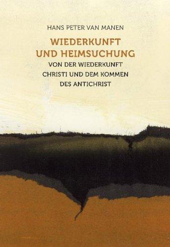 Wiederkunft und Heimsuchung: Von der Wiederkunft Christi und dem Kommen des Antichrist