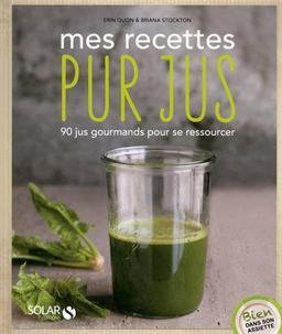 Mes recettes pur jus : 90 jus gourmands pour se ressourcer