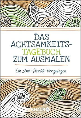 Das Achtsamkeits-Tagebuch zum Ausmalen: Ein Anti-Stress-Vergnügen