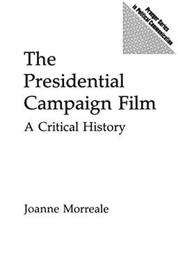 The Presidential Campaign Film: A Critical History (Praeger Series in Political Communication)