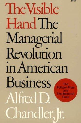 The Visible Hand: The Managerial Revolution in American Business