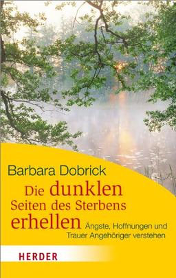 Die dunklen Seiten des Sterbens erhellen: Ängste, Hoffnungen und Trauer Angehöriger verstehen (HERDER spektrum)