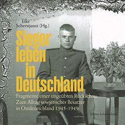 Sieger leben in Deutschland: Fragmente einer ungeübten Rückschau. Zum Alltag sowjetischer Besatzer in Ostdeutschland 1945-1949