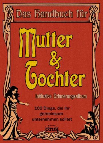 Mutter & Tochter: 100 Dinge die ihr gemeinsam unternehmen solltet: 100 Dinge die ihr gemeinsam unternehmen sollten