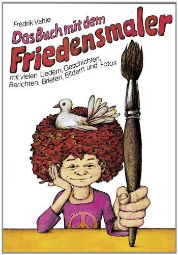 Das Buch mit dem Friedensmaler: Mit vielen Liedern, Geschichten, Berichten, Briefen, Bildern und Fotos