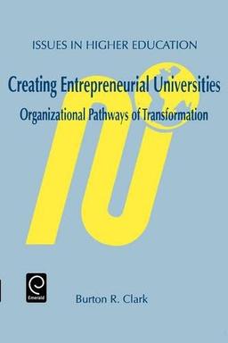 Creating Entrepreneurial Universities: Organizational Pathways of Transformation (Advances in Learning and Instruction Series)