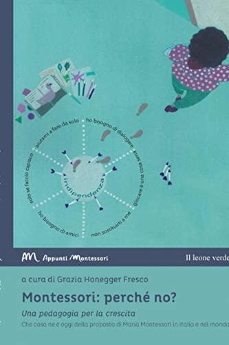 Montessori: perché no?: Una pedagogia per la crescita. Che cosa ne è oggi della proposta di Maria Montessori in Italia e nel mondo? (Appunti Montessori)