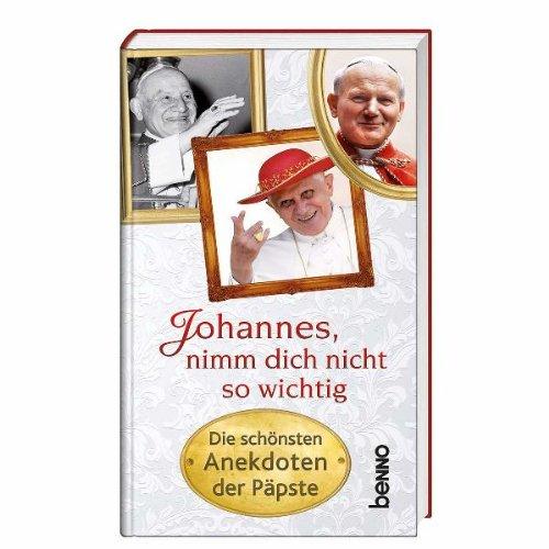 Johannes, nimm dich nicht so wichtig: Die schönsten Anekdoten der Päpste