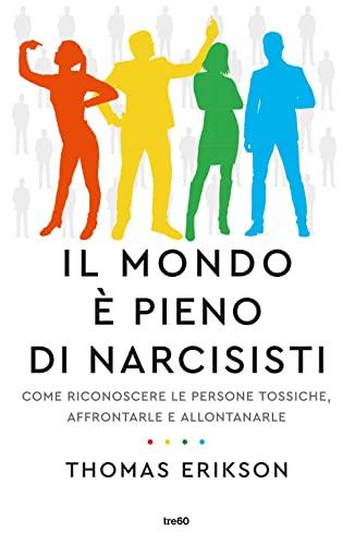 Il mondo è pieno di narcisisti. Come riconoscere le persone tossiche, affrontarle e allontanarle (Varia TRE60)