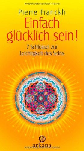 Einfach glücklich sein!: 7 Schlüssel zur Leichtigkeit des Seins