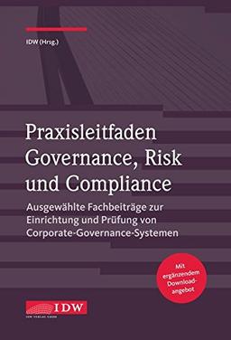 Praxisleitfaden Governance, Risk und Compliance: Ausgewählte Fachbeiträge zur Einrichtung und Prüfung von Corporate-Governance-Systemen