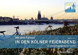 Mit dem Fahrrad in den Kölner Feierabend: 12 abwechslungsreiche Touren