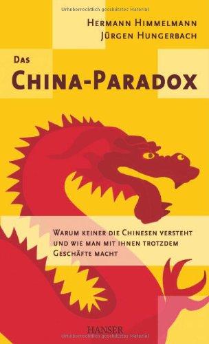 Das CHINA-PARADOX: Warum keiner die Chinesen versteht und wie man mit ihnen trotzdem Geschäfte macht