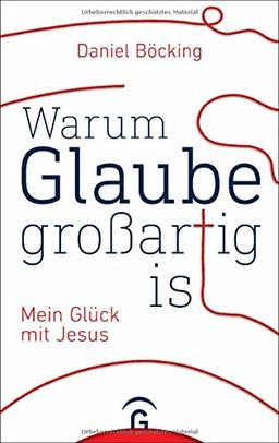 Warum Glaube großartig ist: Mein Glück mit Jesus