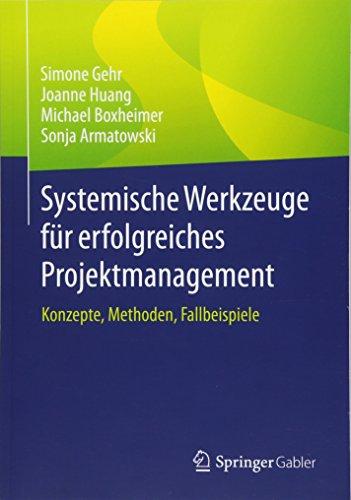 Systemische Werkzeuge für erfolgreiches Projektmanagement: Konzepte, Methoden, Fallbeispiele