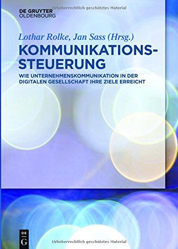 Kommunikationssteuerung: Wie Unternehmenskommunikation in der digitalen Gesellschaft ihre Ziele erreicht