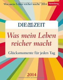 Was mein Leben reicher macht 2014: Glücksmomente für jeden Tag. In Kooperation mit &#34;DIE ZEIT&#34;: Glücksmomente für jeden Tag. In Kooperation mit "DIE ZEIT"