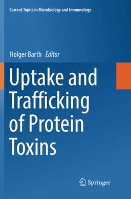 Uptake and Trafficking of Protein Toxins (Current Topics in Microbiology and Immunology, Band 406)