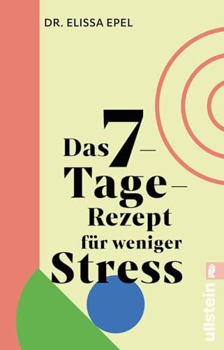 Das 7-Tage-Rezept für weniger Stress: In nur einer Woche zu mehr Gelassenheit und Ruhe