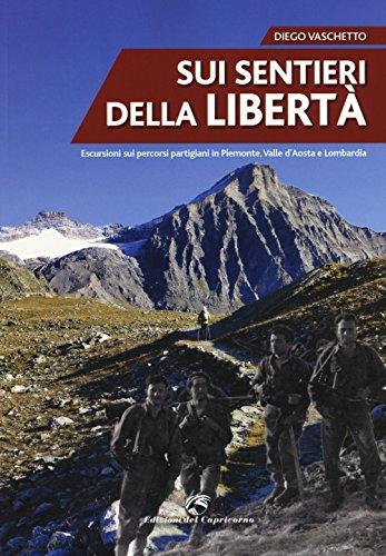 Sui sentieri della libertà. Escursioni sui percorsi partigiani in Piemonte, Valle d'Aosta e Lombardia