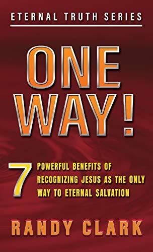 ONE WAY!: 7 Powerful Benefits Of Recognizing Jesus As The Only Way To Eternal Salvation (Eternal Truth, Band 3)