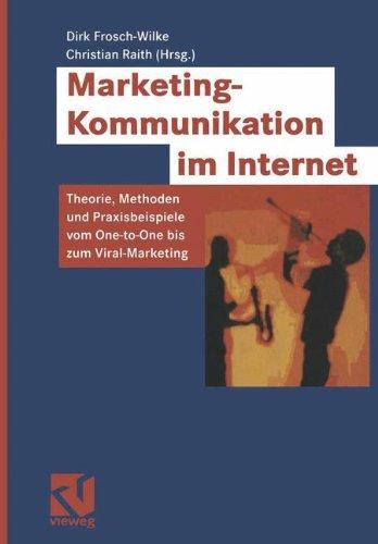 Marketing-Kommunikation im Internet: Theorie, Methoden und Praxisbeispiele vom One-to-One bis zum Viral-Marketing: Theorie, Methoden und Praxisbeispiele von One-to-One bis zum Viral-Marketing