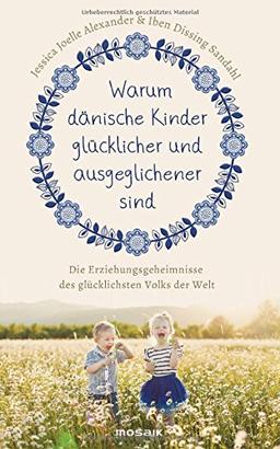 Warum dänische Kinder glücklicher und ausgeglichener sind: Die Erziehungsgeheimnisse des glücklichsten Volks der Welt