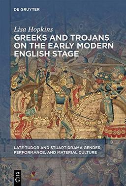 Greeks and Trojans on the Early Modern English Stage (Late Tudor and Stuart Drama)