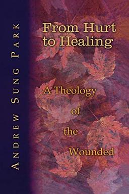 From Hurt to Healing: A Theology of the Wounded