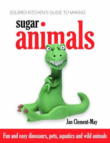 Squires Kitchen's Guide to Making Sugar Animals: Fun and Easy Dinosaurs, Pets, Aquatics and Wild Animals