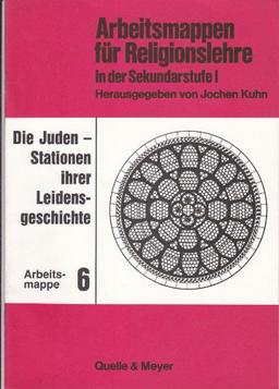 Die Juden - Stationen ihrer Leidensgeschichte; Arbeitsmappe 6 (Arbeitsmappen für Religionslehre in der Sekundarstufe I)