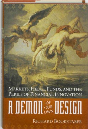 A Demon of Our Own Design: Markets, Hedge Funds, and the Perils of Financial Innovation