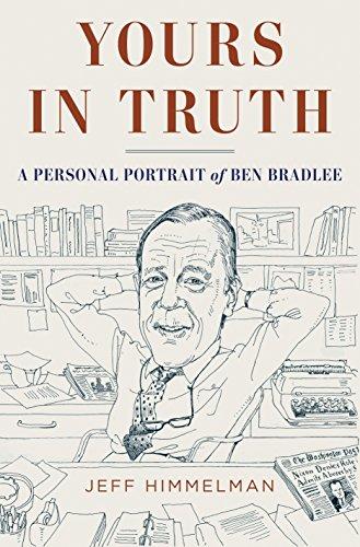 Yours in Truth: A Personal Portrait of Ben Bradlee, Legendary Editor of The Washington Post