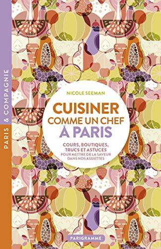 Cuisiner comme un chef à Paris : cours, boutiques, trucs et astuces pour mettre de la saveur dans nos assiettes