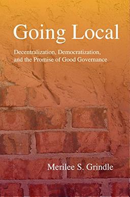 Going Local: Decentralization, Democratization, and the Promise of Good Governance