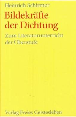 Bildekräfte der Dichtung. Zum Literaturunterricht der Oberstufe. (Lernmaterialien)