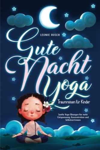 Gute-Nacht-Yoga Traumreisen für Kinder: Sanfte Yoga-Übungen für mehr Entspannung, Konzentration und Selbstvertrauen