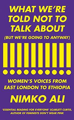 What We’re Told Not to Talk About (But We’re Going to Anyway): Women’s Voices from East London to Ethiopia