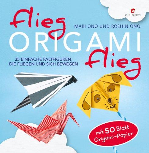 Flieg, Origami, flieg: 35 einfache Faltfiguren, die fliegen und sich bewegen. Mit 50 Blatt Origami-Papier