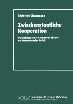 Zwischenstaatliche Kooperation: Perspektiven Einer Normativen Theorie der Internationalen Politik (DUV Sozialwissenschaft)